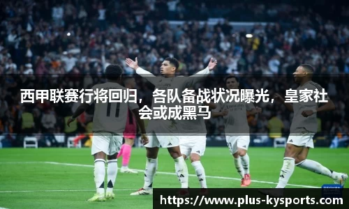 西甲联赛行将回归，各队备战状况曝光，皇家社会或成黑马