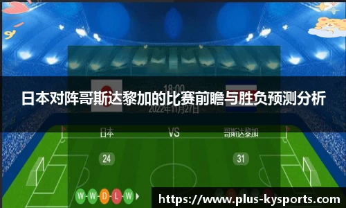 日本对阵哥斯达黎加的比赛前瞻与胜负预测分析