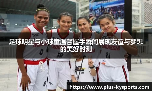 足球明星与小球童温馨握手瞬间展现友谊与梦想的美好时刻